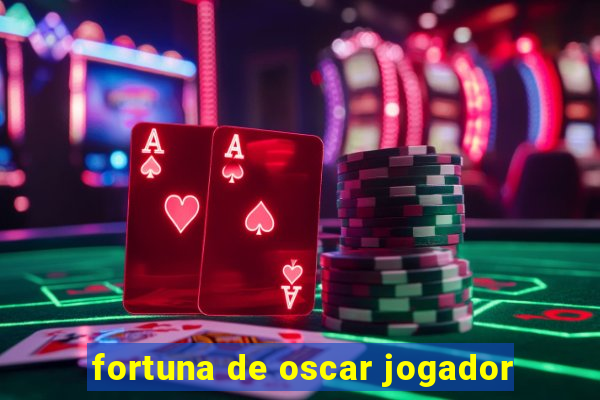 fortuna de oscar jogador